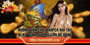 Hướng dẫn chơi Bắn Cá Hải Tặc: Bí kíp săn thưởng lớn dễ dàng