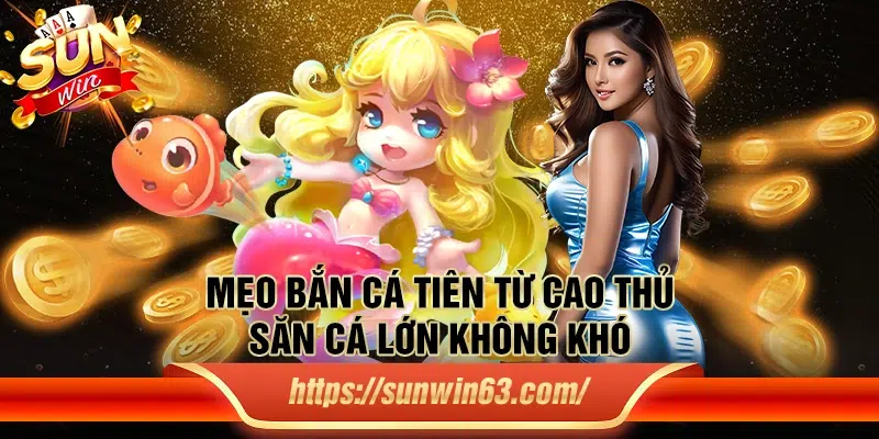 Mẹo Bắn Cá Tiên từ cao thủ: Săn cá lớn không khó