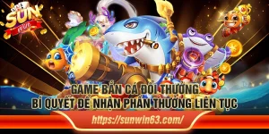 Game bắn cá đổi thưởng: Bí quyết để nhận phần thưởng liên tục