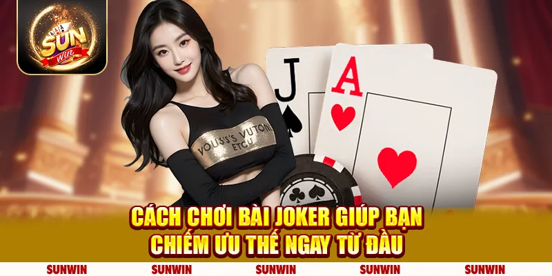 Cách chơi bài Joker giúp bạn chiếm ưu thế ngay từ đầu