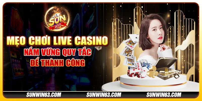 Mẹo chơi live casino: Nắm vững quy tắc để thành công