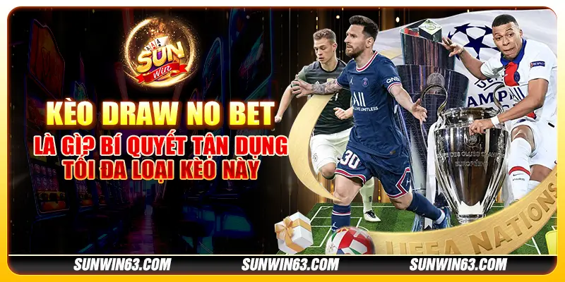 Kèo draw no bet là gì? Bí quyết tận dụng tối đa loại kèo này