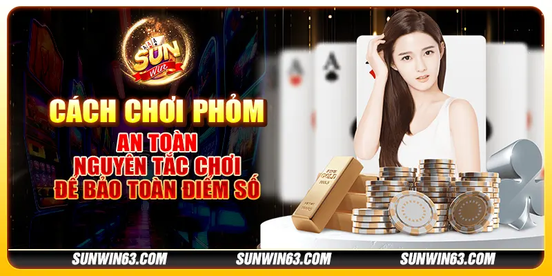 Cách chơi phỏm an toàn: Nguyên tắc chơi để bảo toàn điểm số