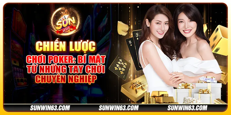 Chiến lược chơi Poker: Bí mật từ những tay chơi chuyên nghiệp