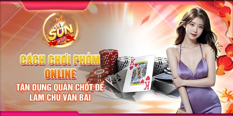 Cách chơi Phỏm online: Tận dụng quân chốt để làm chủ ván bài