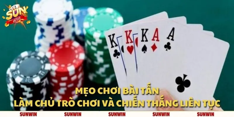 Mẹo chơi Bài Tấn: Làm chủ trò chơi và chiến thắng liên tục