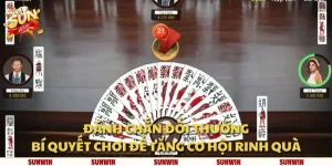 Đánh chắn đổi thưởng: Bí quyết chơi để tăng cơ hội rinh quà