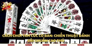 Cách chơi tam cúc cơ bản: Chiến thuật đánh bài chuẩn cao thủ